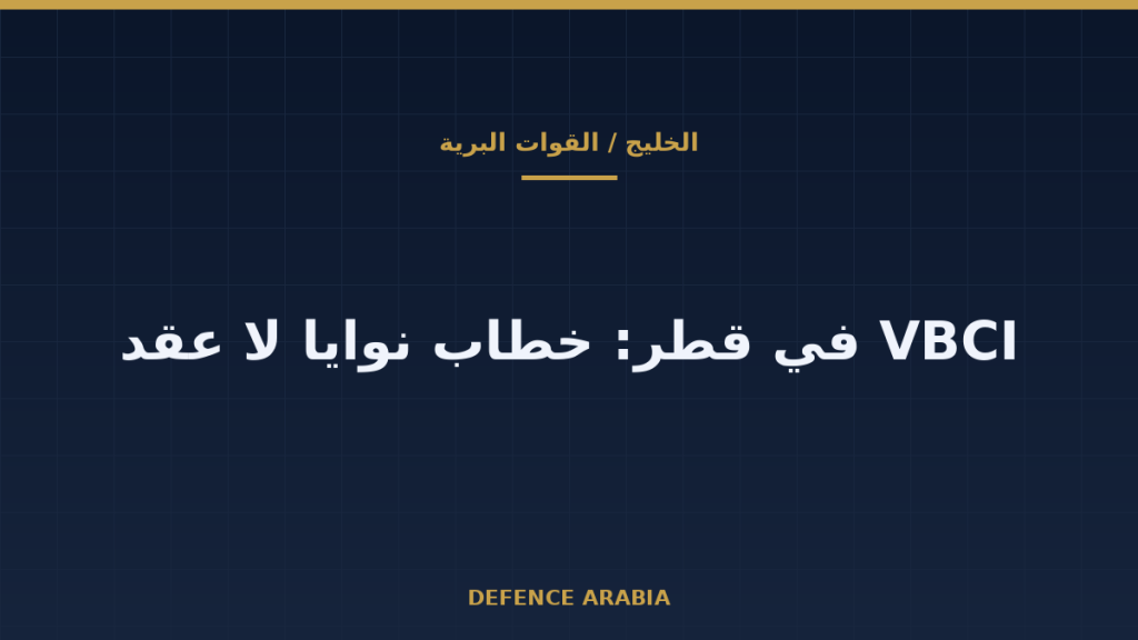خطاب نوايا قطري لمركبات VBCI: ماذا يعني للتحديث البري في الخليج؟