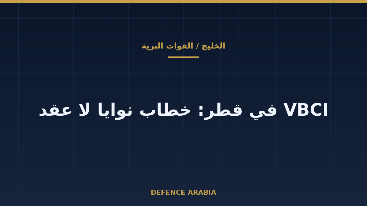 خطاب نوايا قطري لمركبات VBCI: ماذا يعني للتحديث البري في الخليج؟