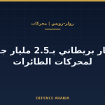 بريطانيا ورولز-رويس: 2.5 مليار جنيه لمحركات الطائرات وما يعنيه للخليج