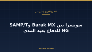 سويسرا تضيّق الخيارات: Barak MX الإسرائيلية أو SAMP/T NG الفرنسية الإيطالية لدفاعها بعيد المدى
